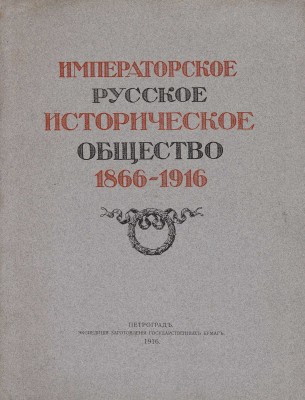 Императорское русское историческое общество 1866-1916. Пг.: Экспедиция заготовления государственных бумаг, 1916.